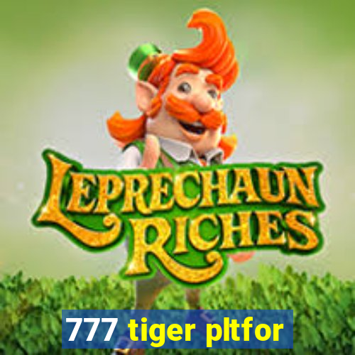 777 tiger pltfor